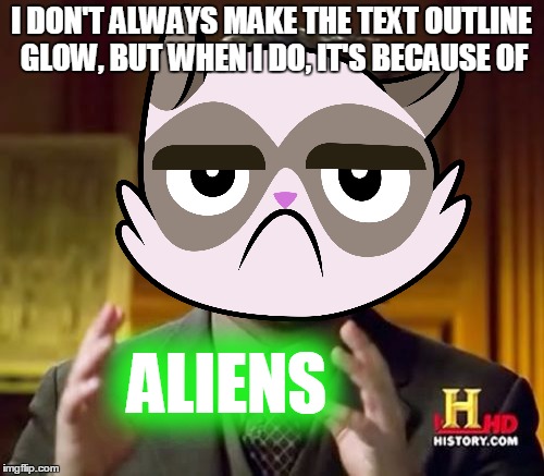 I DON'T ALWAYS MAKE THE TEXT OUTLINE GLOW, BUT WHEN I DO, IT'S BECAUSE OF ALIENS | made w/ Imgflip meme maker