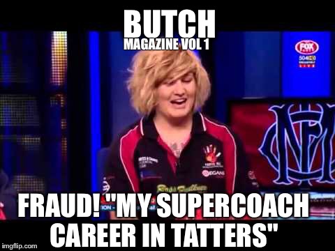 BUTCH; MAGAZINE VOL 1; FRAUD! "MY SUPERCOACH CAREER IN TATTERS" | made w/ Imgflip meme maker