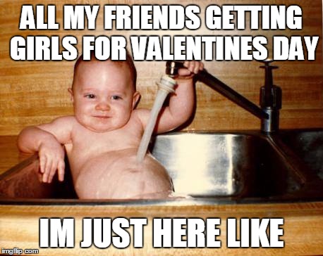 Epicurist Kid Meme | ALL MY FRIENDS GETTING GIRLS FOR VALENTINES DAY; IM JUST HERE LIKE | image tagged in memes,epicurist kid | made w/ Imgflip meme maker