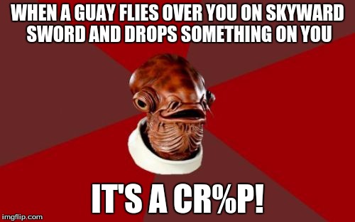 Admiral Ackbar Relationship Expert Meme | WHEN A GUAY FLIES OVER YOU ON SKYWARD SWORD AND DROPS SOMETHING ON YOU; IT'S A CR%P! | image tagged in memes,admiral ackbar relationship expert | made w/ Imgflip meme maker