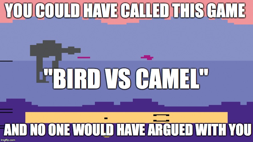 AT-AT VS Snowspeeder | YOU COULD HAVE CALLED THIS GAME; "BIRD VS CAMEL"; AND NO ONE WOULD HAVE ARGUED WITH YOU | image tagged in empire strikes back atari,jontron,the empire strikes back,atari,bird vs camel,argue | made w/ Imgflip meme maker