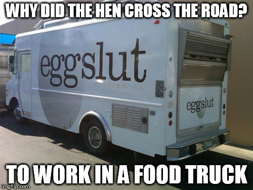 hen crossing | WHY DID THE HEN CROSS THE ROAD? TO WORK IN A FOOD TRUCK | image tagged in fast food | made w/ Imgflip meme maker