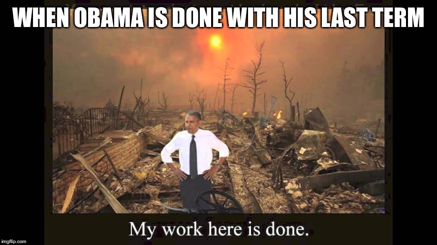When Obama's term is over | WHEN OBAMA IS DONE WITH HIS LAST TERM | image tagged in obama,funny,lol,democrats | made w/ Imgflip meme maker