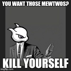 Kill yourself to get a mewtwo | YOU WANT THOSE MEWTWOS? KILL YOURSELF | image tagged in memes,kill yourself guy | made w/ Imgflip meme maker