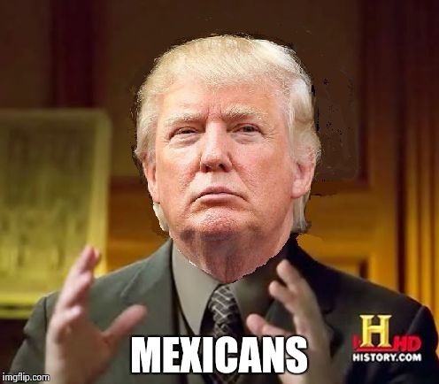 Trump Aliens | MEXICANS | image tagged in trump aliens | made w/ Imgflip meme maker