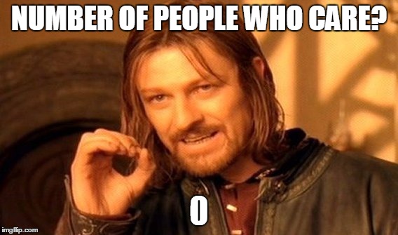 One Does Not Simply Meme | NUMBER OF PEOPLE WHO CARE? | image tagged in memes,one does not simply | made w/ Imgflip meme maker