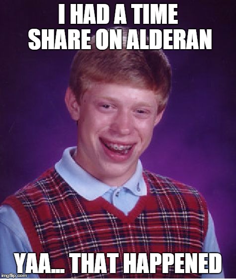 Bad Luck Brian |  I HAD A TIME SHARE ON ALDERAN; YAA... THAT HAPPENED | image tagged in memes,bad luck brian | made w/ Imgflip meme maker
