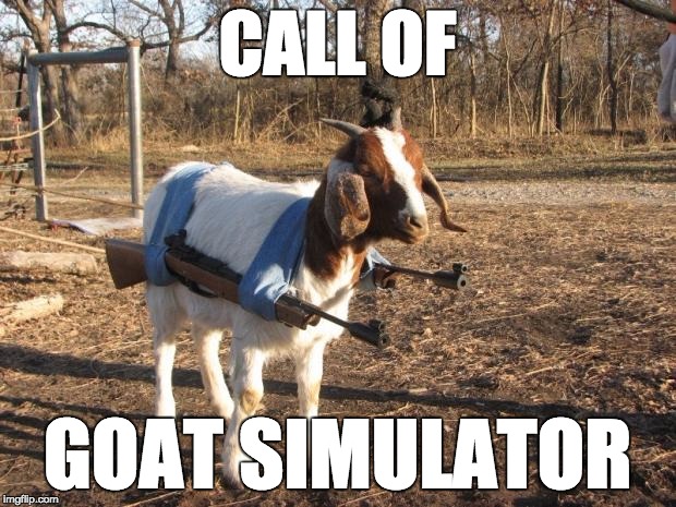 Call of Duty Goat | CALL OF; GOAT SIMULATOR | image tagged in call of duty goat | made w/ Imgflip meme maker