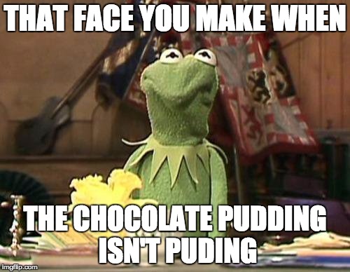 Chocolate Pudding | THAT FACE YOU MAKE WHEN; THE CHOCOLATE PUDDING ISN'T PUDING | image tagged in that face you make when,kermit the frog,chocolate,poop,memes,funy | made w/ Imgflip meme maker