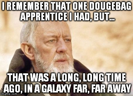 Obi Wan Kenobi | I REMEMBER THAT ONE DOUGEBAG APPRENTICE I HAD, BUT... THAT WAS A LONG, LONG TIME AGO, IN A GALAXY FAR, FAR AWAY | image tagged in memes,obi wan kenobi | made w/ Imgflip meme maker