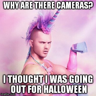 Unicorn MAN Meme | WHY ARE THERE CAMERAS? I THOUGHT I WAS GOING OUT FOR HALLOWEEN | image tagged in memes,unicorn man | made w/ Imgflip meme maker