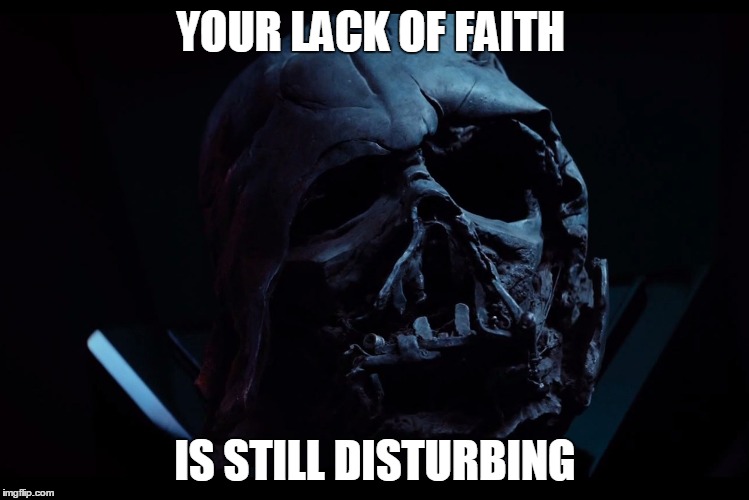 Darth Vader | YOUR LACK OF FAITH; IS STILL DISTURBING | image tagged in darth vader | made w/ Imgflip meme maker