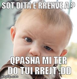 Skeptical Baby Meme | SOT DITA E RRENVE A ? QPASNA MI TER DO TUI RREJT :DD | image tagged in memes,skeptical baby | made w/ Imgflip meme maker