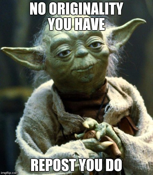 Star Wars Yoda Meme | NO ORIGINALITY YOU HAVE REPOST YOU DO | image tagged in memes,star wars yoda | made w/ Imgflip meme maker