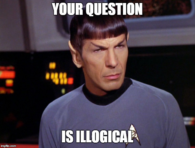 YOUR QUESTION IS ILLOGICAL | made w/ Imgflip meme maker