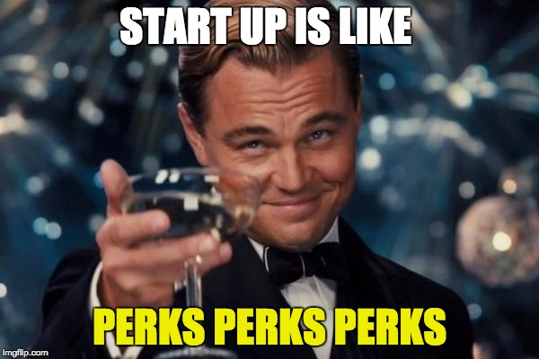 Leonardo Dicaprio Cheers | START UP IS LIKE; PERKS PERKS PERKS | image tagged in memes,leonardo dicaprio cheers | made w/ Imgflip meme maker