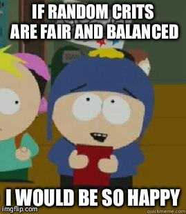 Craig Would Be So Happy | IF RANDOM CRITS ARE FAIR AND BALANCED; I WOULD BE SO HAPPY | image tagged in craig would be so happy | made w/ Imgflip meme maker