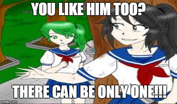 There must be only me!! | YOU LIKE HIM TOO? THERE CAN BE ONLY ONE!!! | image tagged in yandere | made w/ Imgflip meme maker
