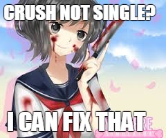He will be mine | CRUSH NOT SINGLE? I CAN FIX THAT | image tagged in yandere | made w/ Imgflip meme maker