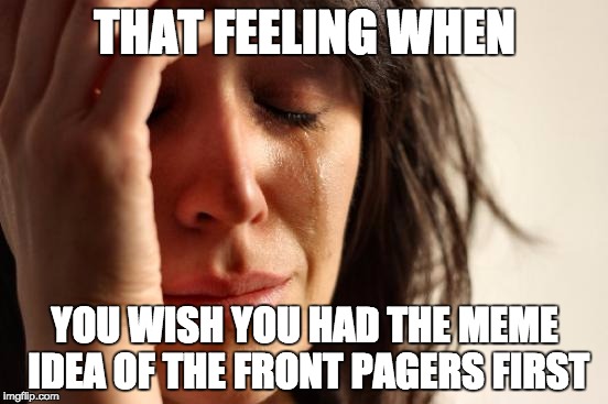First World Problems |  THAT FEELING WHEN; YOU WISH YOU HAD THE MEME IDEA OF THE FRONT PAGERS FIRST | image tagged in memes,first world problems,thismakesnosense,ethon,meh | made w/ Imgflip meme maker