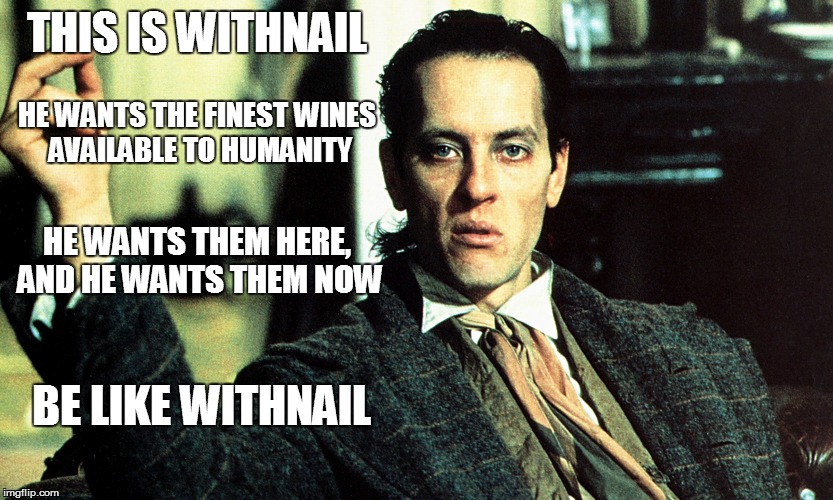 THIS IS WITHNAIL; HE WANTS THE FINEST WINES AVAILABLE TO HUMANITY; HE WANTS THEM HERE, AND HE WANTS THEM NOW; BE LIKE WITHNAIL | image tagged in withnail,be like bill | made w/ Imgflip meme maker