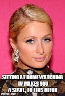 SITTING AT HOME WATCHING TV MAKES YOU A SLAVE, TO THIS B**CH | made w/ Imgflip meme maker