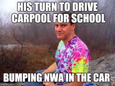 Hip dad loves hip hop | HIS TURN TO DRIVE CARPOOL FOR SCHOOL; BUMPING NWA IN THE CAR | image tagged in nwa,straight outta compton,dad,hip hop,rap,car | made w/ Imgflip meme maker