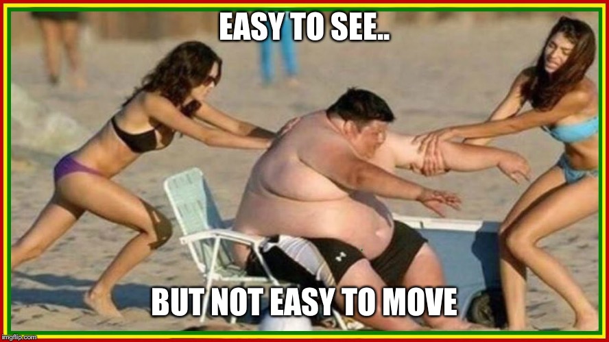 EASY TO SEE.. BUT NOT EASY TO MOVE | made w/ Imgflip meme maker