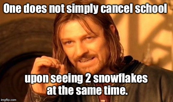 Note to Southerners | One does not simply cancel school; upon seeing 2 snowflakes at the same time. | image tagged in memes,one does not simply | made w/ Imgflip meme maker
