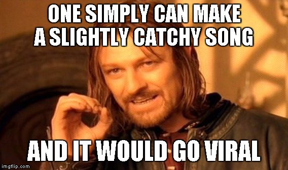 One Does Not Simply Meme | ONE SIMPLY CAN MAKE A SLIGHTLY CATCHY SONG; AND IT WOULD GO VIRAL | image tagged in memes,one does not simply | made w/ Imgflip meme maker