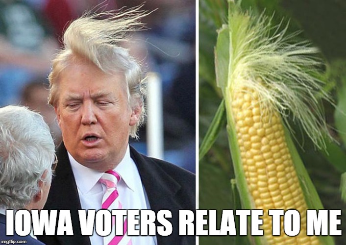 Why Trump will win Iowa | IOWA VOTERS RELATE TO ME | image tagged in memes,donald trump,corn,election 2016 | made w/ Imgflip meme maker