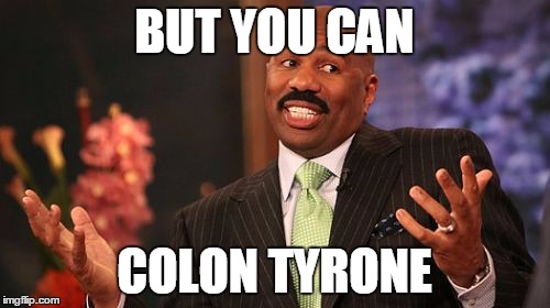 Steve Harvey Meme | BUT YOU CAN COLON TYRONE | image tagged in memes,steve harvey | made w/ Imgflip meme maker