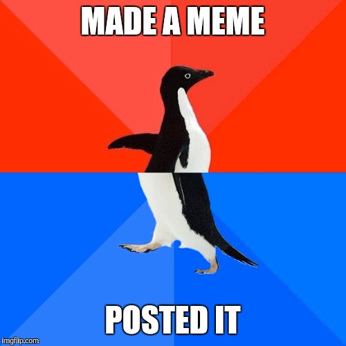 Socially Awesome Awkward Penguin | MADE A MEME; POSTED IT | image tagged in memes,socially awesome awkward penguin | made w/ Imgflip meme maker