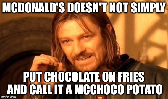 One Does Not Simply | MCDONALD'S DOESN'T NOT SIMPLY; PUT CHOCOLATE ON FRIES AND CALL IT A MCCHOCO POTATO | image tagged in memes,one does not simply | made w/ Imgflip meme maker