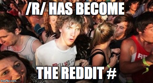 Sudden Clarity Clarence Meme | /R/ HAS BECOME; THE REDDIT # | image tagged in memes,sudden clarity clarence | made w/ Imgflip meme maker