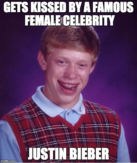 Bad Luck Brian | GETS KISSED BY A FAMOUS FEMALE CELEBRITY; JUSTIN BIEBER | image tagged in memes,bad luck brian | made w/ Imgflip meme maker