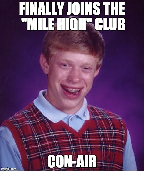 Bad Luck Brian Meme | FINALLY JOINS THE "MILE HIGH" CLUB; CON-AIR | image tagged in memes,bad luck brian | made w/ Imgflip meme maker
