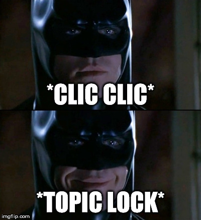 Batman Smiles Meme | *CLIC CLIC*; *TOPIC LOCK* | image tagged in memes,batman smiles | made w/ Imgflip meme maker