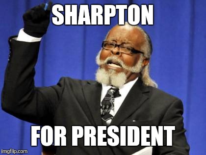 Too Damn High Meme | SHARPTON FOR PRESIDENT | image tagged in memes,too damn high | made w/ Imgflip meme maker