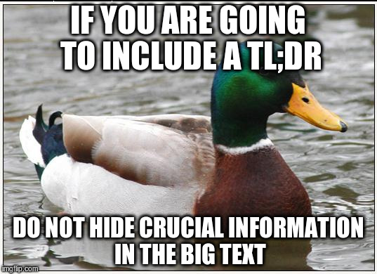 Actual Advice Mallard | IF YOU ARE GOING TO INCLUDE A TL;DR; DO NOT HIDE CRUCIAL INFORMATION IN THE BIG TEXT | image tagged in memes,actual advice mallard | made w/ Imgflip meme maker