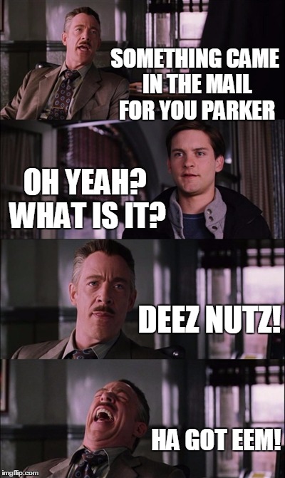 Spiderman Laugh Meme | SOMETHING CAME IN THE MAIL FOR YOU PARKER; OH YEAH? WHAT IS IT? DEEZ NUTZ! HA GOT EEM! | image tagged in memes,spiderman laugh | made w/ Imgflip meme maker