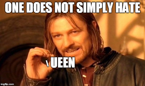 One Does Not Simply Meme | ONE DOES NOT SIMPLY HATE; UEEN; \ | image tagged in memes,one does not simply | made w/ Imgflip meme maker