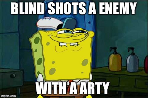 Don't You Squidward Meme | BLIND SHOTS A ENEMY; WITH A ARTY | image tagged in memes,dont you squidward | made w/ Imgflip meme maker