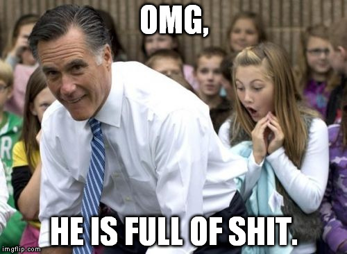 Romney | OMG, HE IS FULL OF SHIT. | image tagged in memes,romney | made w/ Imgflip meme maker