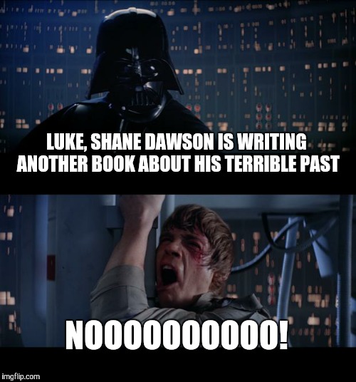 Didn't "I Hate Myselfie" make us feel bad enough? | LUKE, SHANE DAWSON IS WRITING ANOTHER BOOK ABOUT HIS TERRIBLE PAST; NOOOOOOOOOO! | image tagged in memes,star wars no,shane dawson,book,it gets worse,i hate myselfie | made w/ Imgflip meme maker