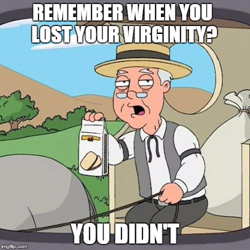 We remember your member | REMEMBER WHEN YOU LOST YOUR VIRGINITY? YOU DIDN'T | image tagged in memes,pepperidge farm remembers,virginity,virgin,family guy | made w/ Imgflip meme maker