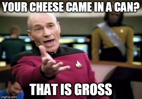 Picard Wtf Meme | YOUR CHEESE CAME IN A CAN? THAT IS GROSS | image tagged in memes,picard wtf | made w/ Imgflip meme maker