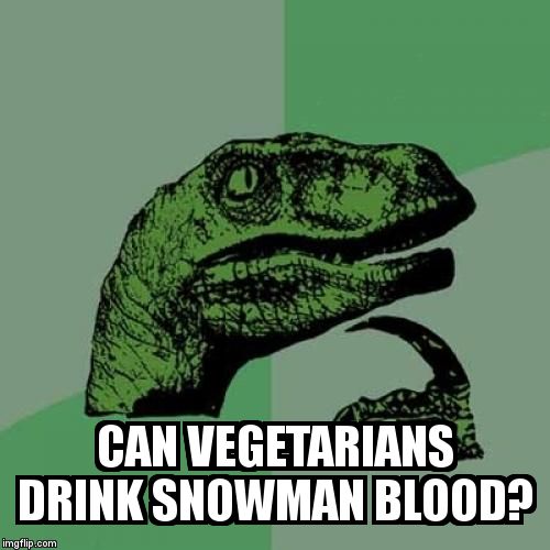 Philosoraptor Meme | CAN VEGETARIANS DRINK SNOWMAN BLOOD? | image tagged in memes,philosoraptor | made w/ Imgflip meme maker