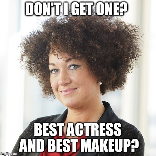 DON'T I GET ONE? BEST ACTRESS AND BEST MAKEUP? | made w/ Imgflip meme maker