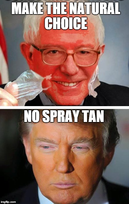 Au naturale | MAKE THE NATURAL CHOICE; NO SPRAY TAN | image tagged in feel the bern | made w/ Imgflip meme maker